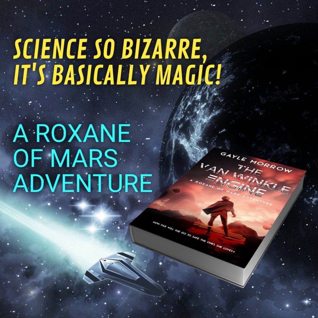Background: A black and grey star-scape with a shadowy planet, with a silver space-ship streaking across the bottom left. Foreground shows the cover of the book, and the words: Science so bizarre, it's basically magic! A Roxane of Mars Adventure